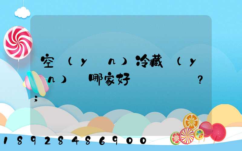 空運(yùn)冷藏運(yùn)輸哪家好？